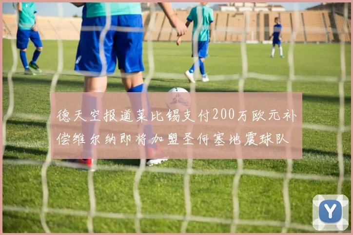 德天空报道莱比锡支付200万欧元补偿维尔纳即将加盟圣何塞地震球队