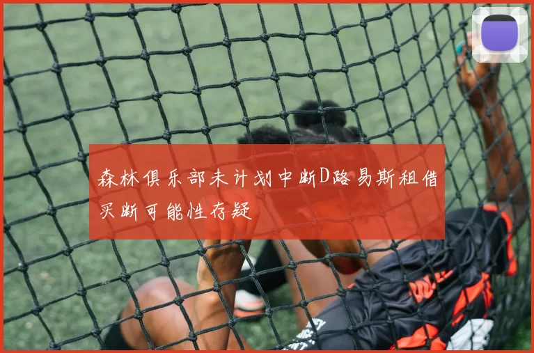 森林俱乐部未计划中断D路易斯租借买断可能性存疑